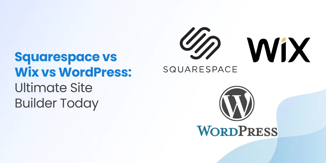 Squarespace vs Wix vs WordPress- Ultimate Site Builder Today